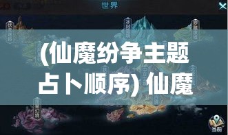 (仙魔纷争主题占卜顺序) 仙魔纷争：寻找失落的灵魂钥匙，开启天地之门的终极之战